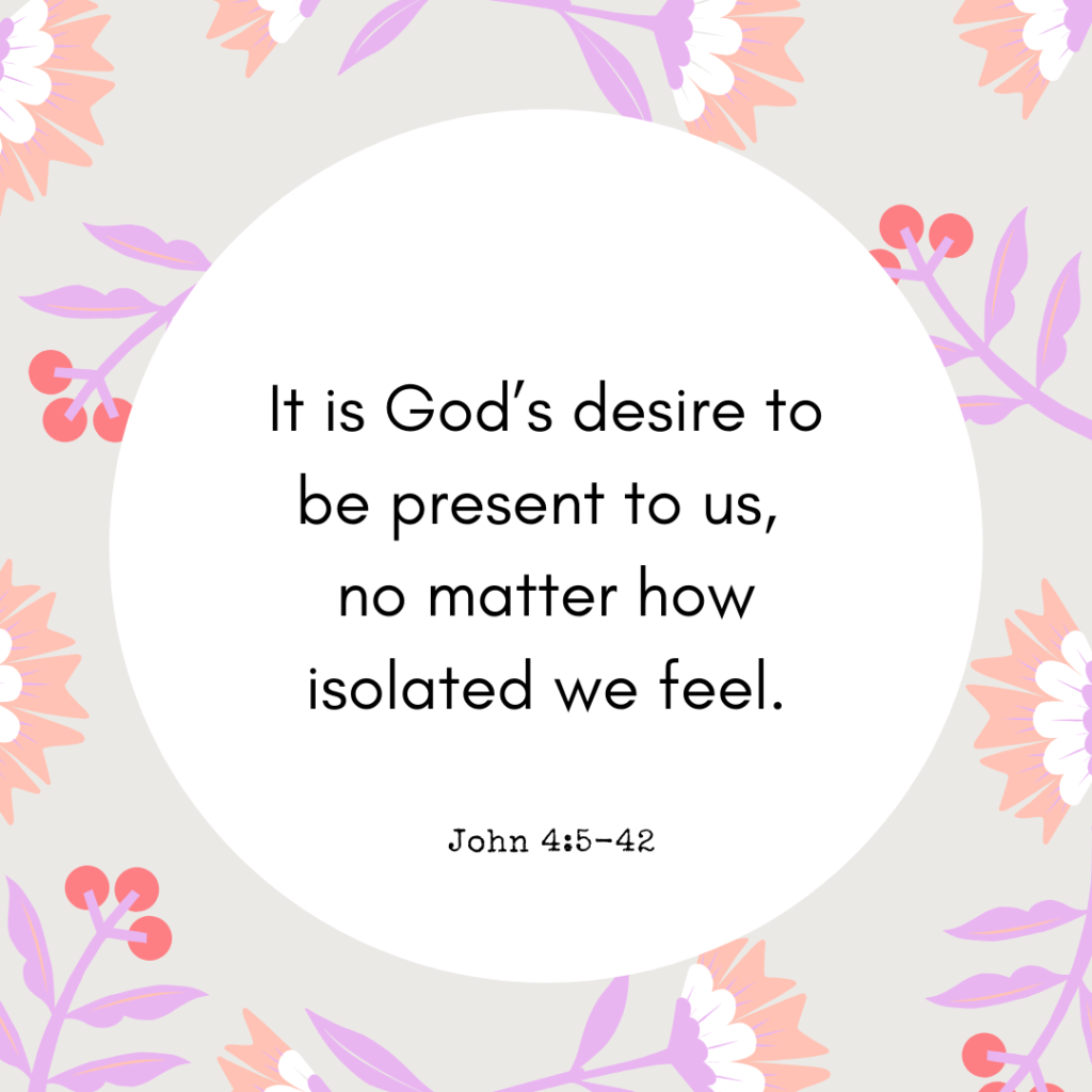 It is God's desire to be present to us, no matter how isolated we feel.